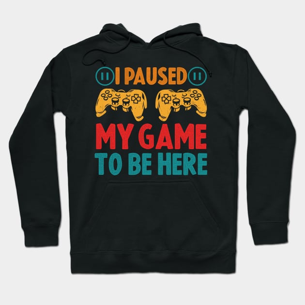 I Paused My Game to be Here Funny Hoodie by Happy Shirt